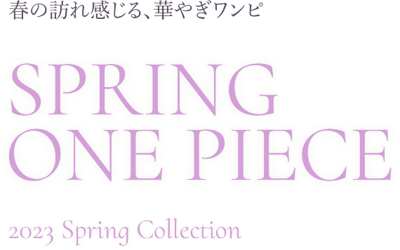 春の訪れ感じる、華やぎワンピ SPRING ONE PIECE 2023 Spring Collection
